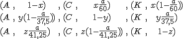 \large \array{ {5$\{\.} (A & , & 1-x) &, & (C &, & x \frac a {60}) & , & (K &, &x(1-\frac a {60})) {5$\.\}} \\ {5$\{\.} (A &, &y(1-\frac a {37,5})) &, & (C &, &1-y) & , &(K &, &y\frac a {37,5}){5$\.\}} \\ (A &, &z \frac a {41,25}) &, &(C &, &z(1-\frac a {41,25})) &, &(K &, &1-z)}